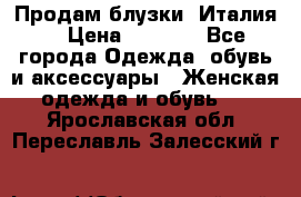 Продам блузки, Италия. › Цена ­ 1 000 - Все города Одежда, обувь и аксессуары » Женская одежда и обувь   . Ярославская обл.,Переславль-Залесский г.
